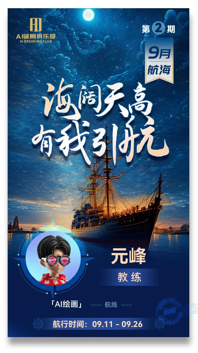 图片是AI破局俱乐部第2期9月航海活动海报。背景为夜晚海面上的帆船，上方有“海阔天高 有我引航”字样，右上角标注“第2期 9月航海”。左上角有俱乐部标志及名称。右下角有教练元峰的头像、名称及“AI绘画”“航线”字样，还标明航行时间为09.11 - 09.26。该图片与文档中介绍的9月AI绘画教练元峰的内容相呼应，展示了其参与的航海活动。