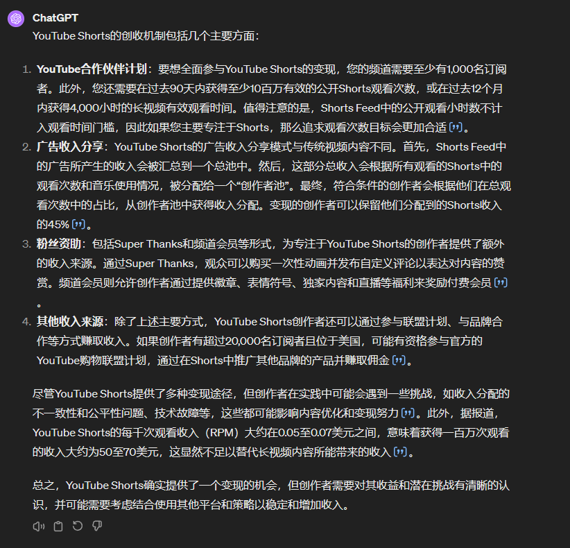 图片展示的是ChatGPT - 4关于YouTube Shorts创收机制的回答。内容涵盖YouTube合作伙伴、广告收入分享、粉丝资助、其他收入来源等方面。指出要想全面参与变现,需至少1000名订阅者且过去90天内有至少100万有效观看次数,或过去12个月内有4000小时的长视频观看时间。还提到广告收入分配、粉丝资助形式、创作者通过参与联盟计划和品牌合作等方式创收,以及每千次观看收入范围等。该图片与上下文介绍YouTube Shorts变现机制相契合。