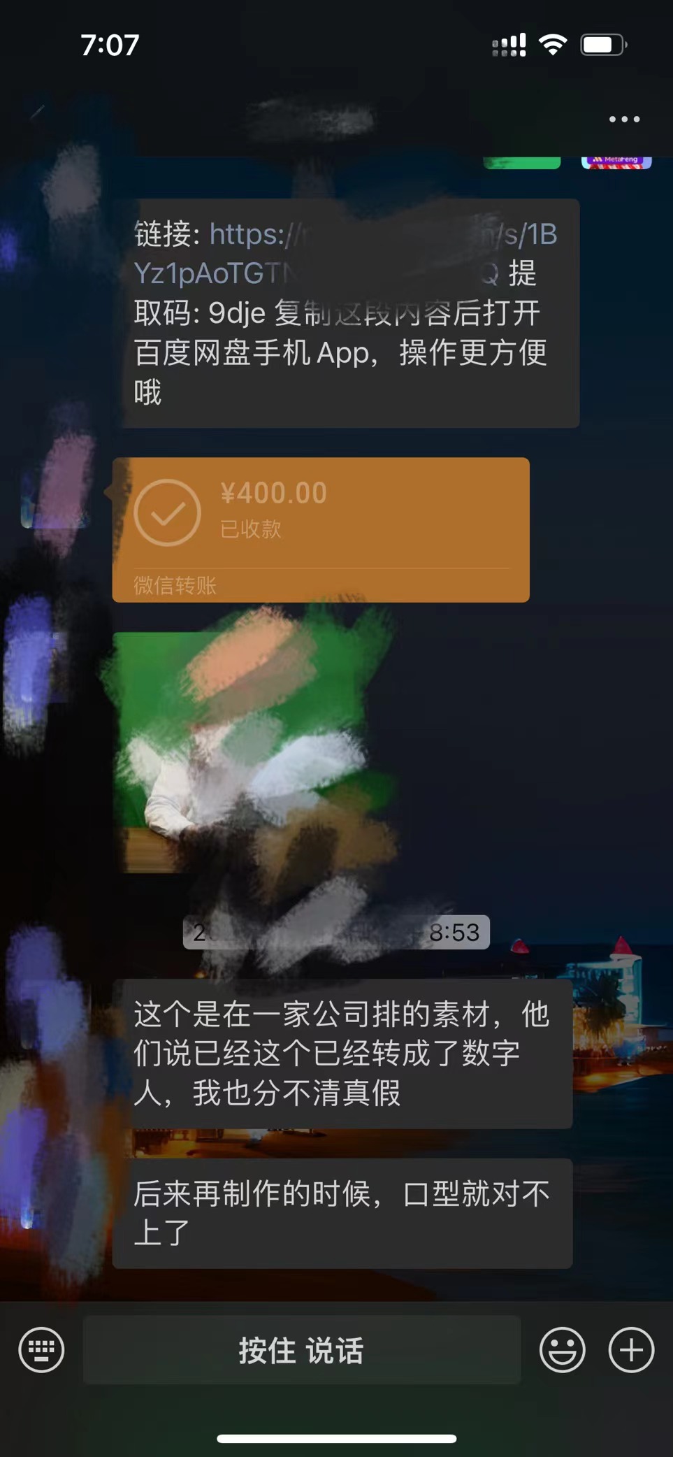 图片展示了一段聊天记录。上方显示时间为7:07，有信号、Wi - Fi和电池图标。中间部分有链接和取码信息，提示复制内容后打开百度网盘手机App操作。下方有一个橙色的“¥400.00已收款”标识，表明有转账记录。聊天内容提到一个素材在一家公司排，已转成数字人，但因口型不对不上。底部有“按住 说话”按钮。此图与上下文可能是在讨论数字人相关素材及操作流程。