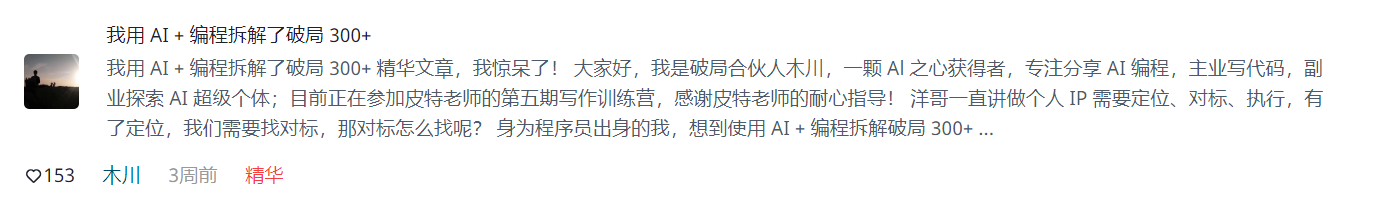 图片展示的是木川在AI破局俱乐部的帖子，标题为“我用AI+编程拆解了破局300+精华文章，我惊呆了！”。木川介绍自己是破局合伙人，专注分享AI编程，主业写代码，副业探索AI超级个体，目前参加皮特老师的写作训练营。他提到洋哥讲个人IP需定位、对标、执行，有了定位后需找对标，身为程序员想用AI+编程拆解破局300+，并感谢皮特老师的耐心指导。帖子获153个赞，发布于3周前，被标记为精华。