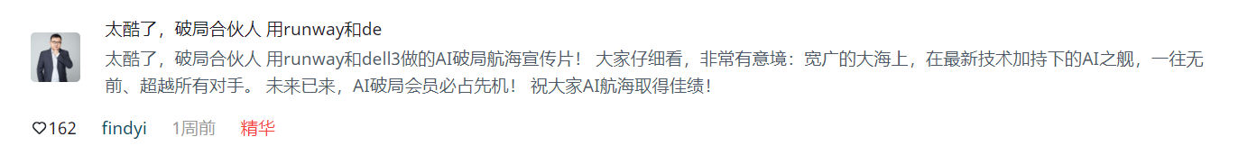 图片展示了一条名为“太酷了，破局合伙人 用runway和de”的评论，由用户findyi于1周前发表，被标记为精华。评论内容称赞破局合伙人用runway和dell3制作的AI破局航海宣传片非常有意境，画面中宽广的大海上，AI之舰一往无前、超越对手，表达了对AI航海取得佳绩的祝福。该评论与文档中“零基础做视频”部分内容相关，体现了AI在视频制作方面的应用。