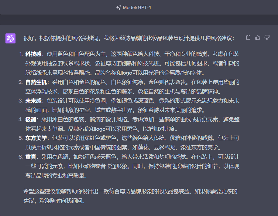 图片展示的是GPT - 4对尊诗品牌化妆品包装盒设计风格建议的回复。建议包括科技感、自然生机、未来感、极简风、东方美学、童真等六种风格，如科技感建议使用蓝色和白色配色，象征尊诗的创新和科技先进；自然生机采用白色和金色配色，展现自然生机；未来感可使用冷色调，体现未来感；极简风以白色为主，避免太单调；东方美学用深红色和黑色，体现传统优雅；童真采用粉色或天蓝色，设计可爱元素。该图片与上下文紧密相关，是上下文提到的“品牌设计大师”GPT给出的风格建议。
