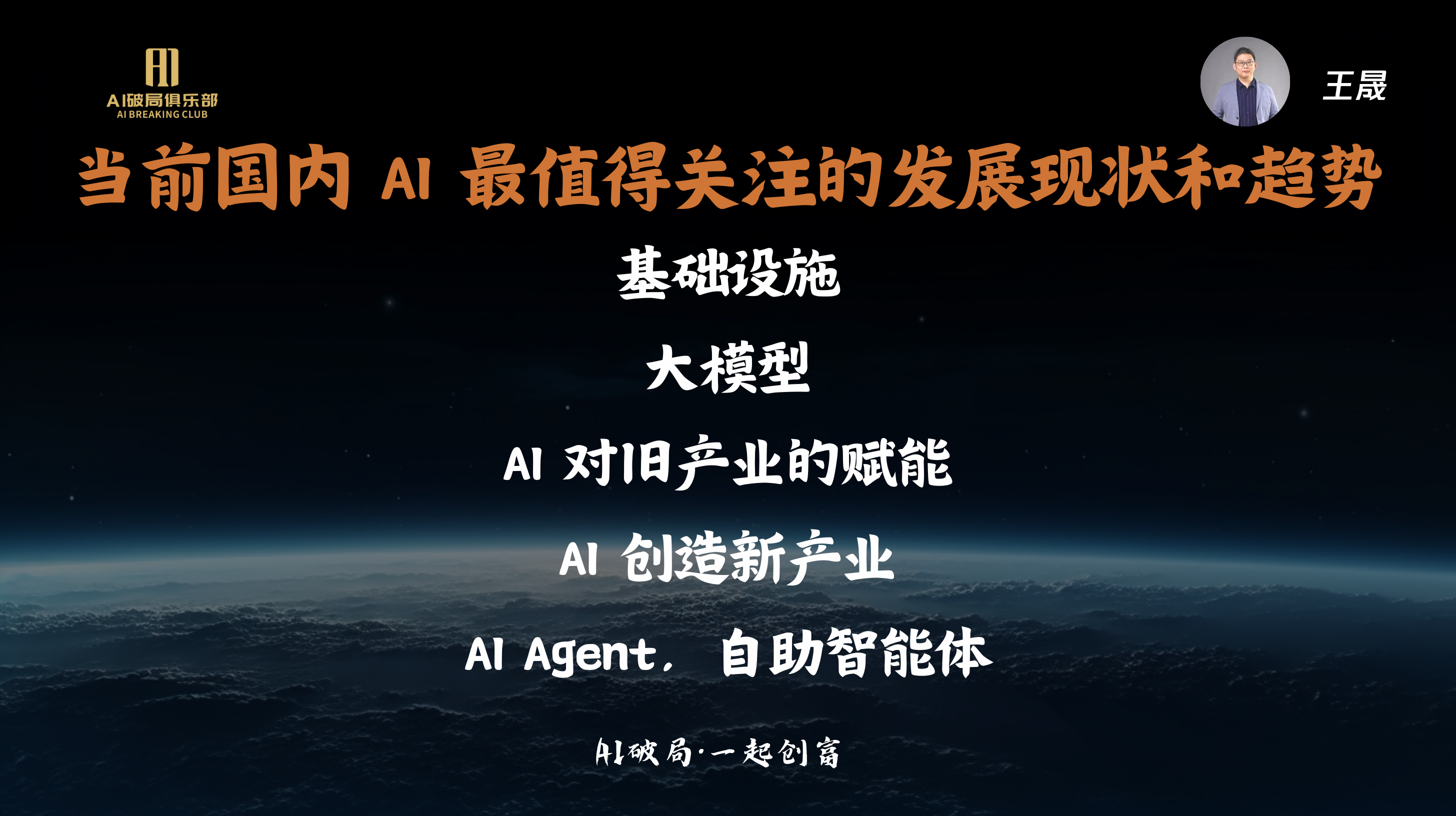 图片展示了当前国内AI最值得关注的发展现状和趋势，背景为夜空下的地球。主要内容包括基础设施、大模型、AI对旧产业的赋能、AI创造新产业、AI Agent（自助智能体）。图片右上角有王晟的头像。该图片与上下文紧密相关，是王晟在圆桌论坛中关于AI发展现状和趋势的分享内容，直观呈现了其观点。
