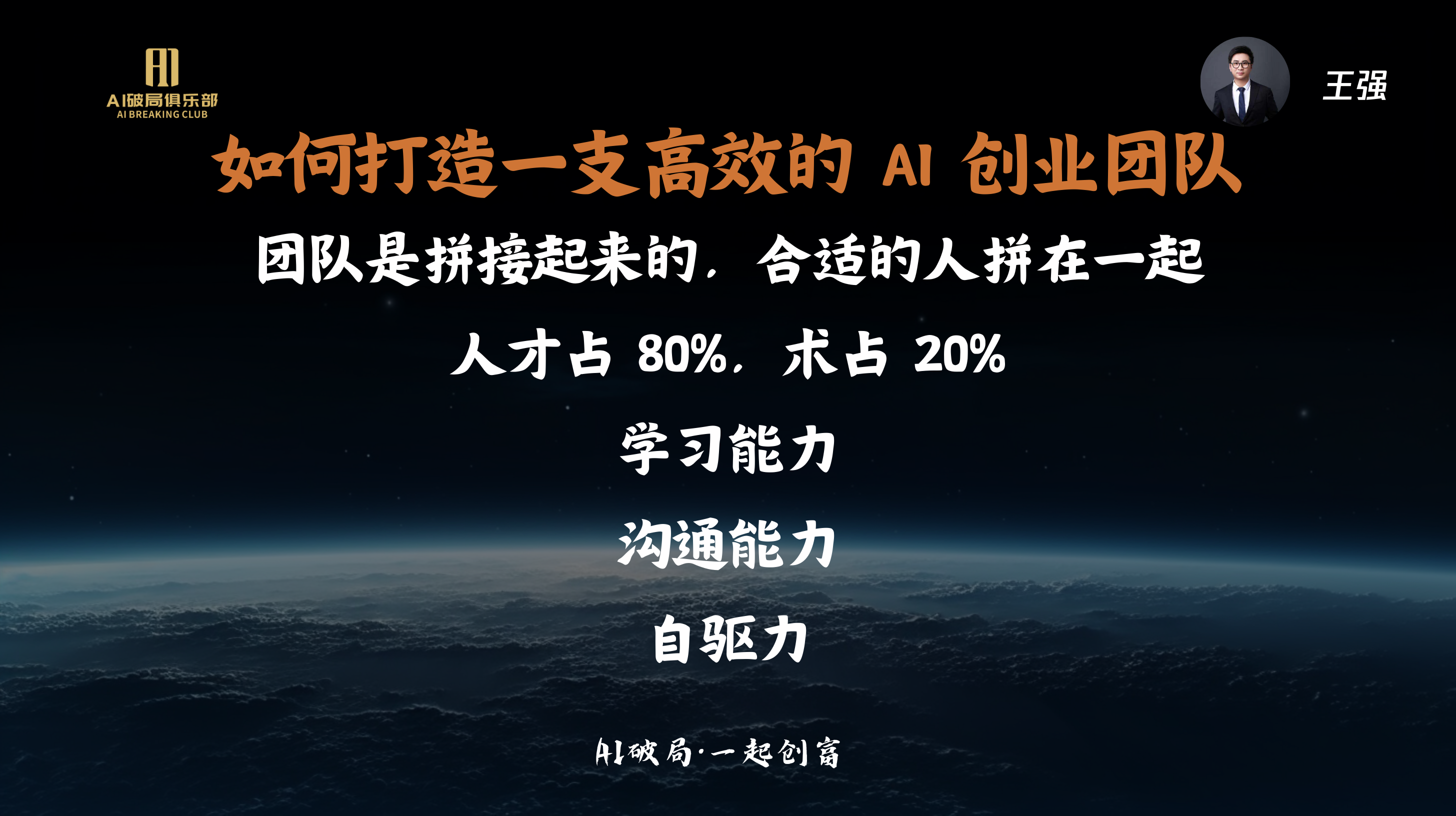 图片展示的是圆桌论坛中王强关于打造高效AI创业团队的见解。背景为夜空下的地球景象。图片上方标题为“如何打造一支高效的AI创业团队”，下方文字阐述团队是拼接起来的，合适的人拼在一起，人才占80%，术占20%，并列出学习能力、沟通能力、自驱力等关键能力。图片右上角有王强的头像及“王强”字样。此图与上下文圆桌论坛内容紧密相关，是王强分享的团队打造理念呈现。