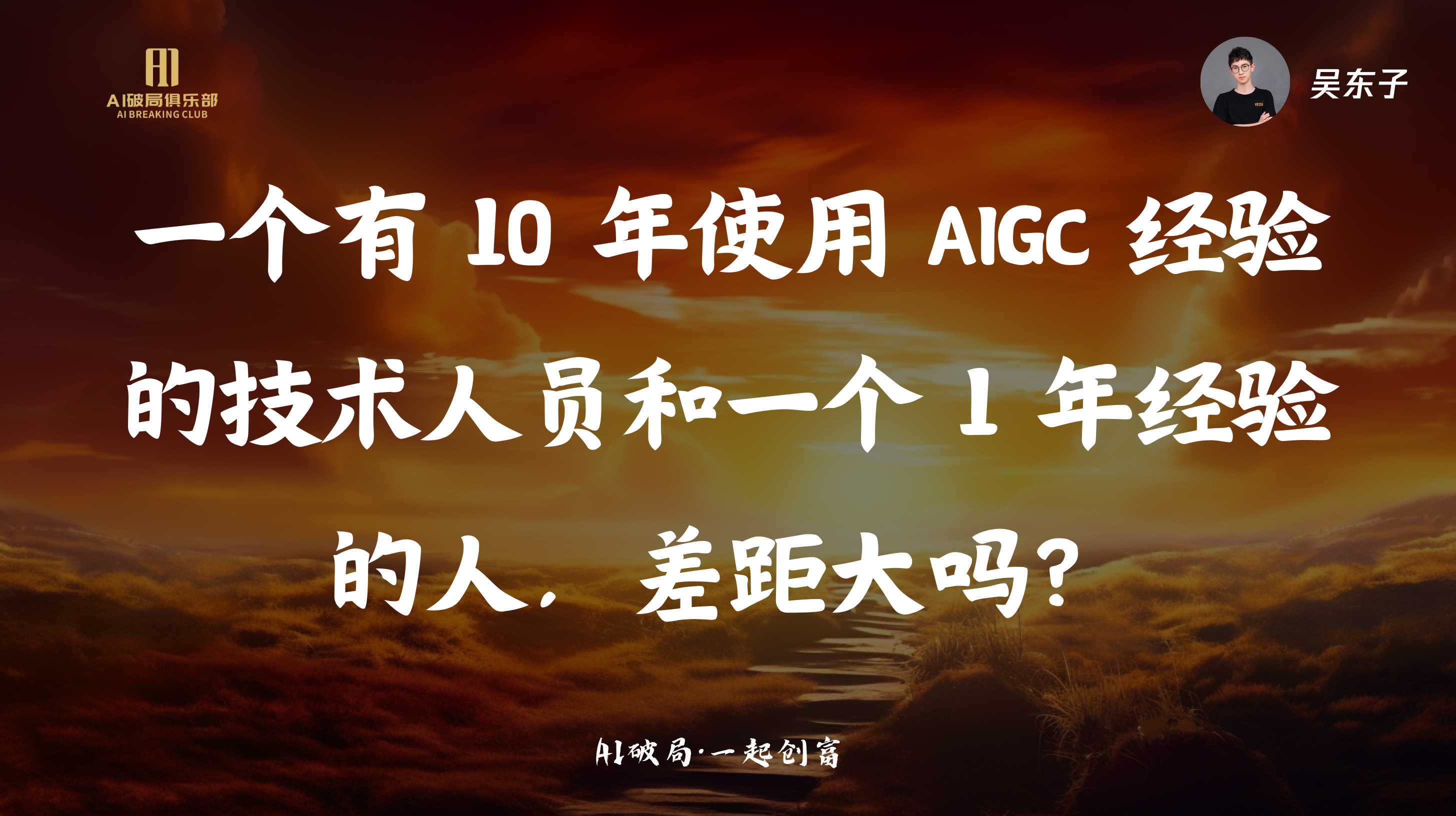 图片背景为日落时分的云海，左侧有“AI破局俱乐部”标识。右侧是吴东子的头像。图片中央以白色大字呈现文字“一个有10年使用AIGC经验的技术人员和一个1年经验的人，差距大吗？”底部还有“AI破局·一起创商”字样。该图片与文档中“莫总:企业如何人工智能”部分内容相关，可能是对莫总分享内容的引出或强调，引发对AI人才经验差异的思考。