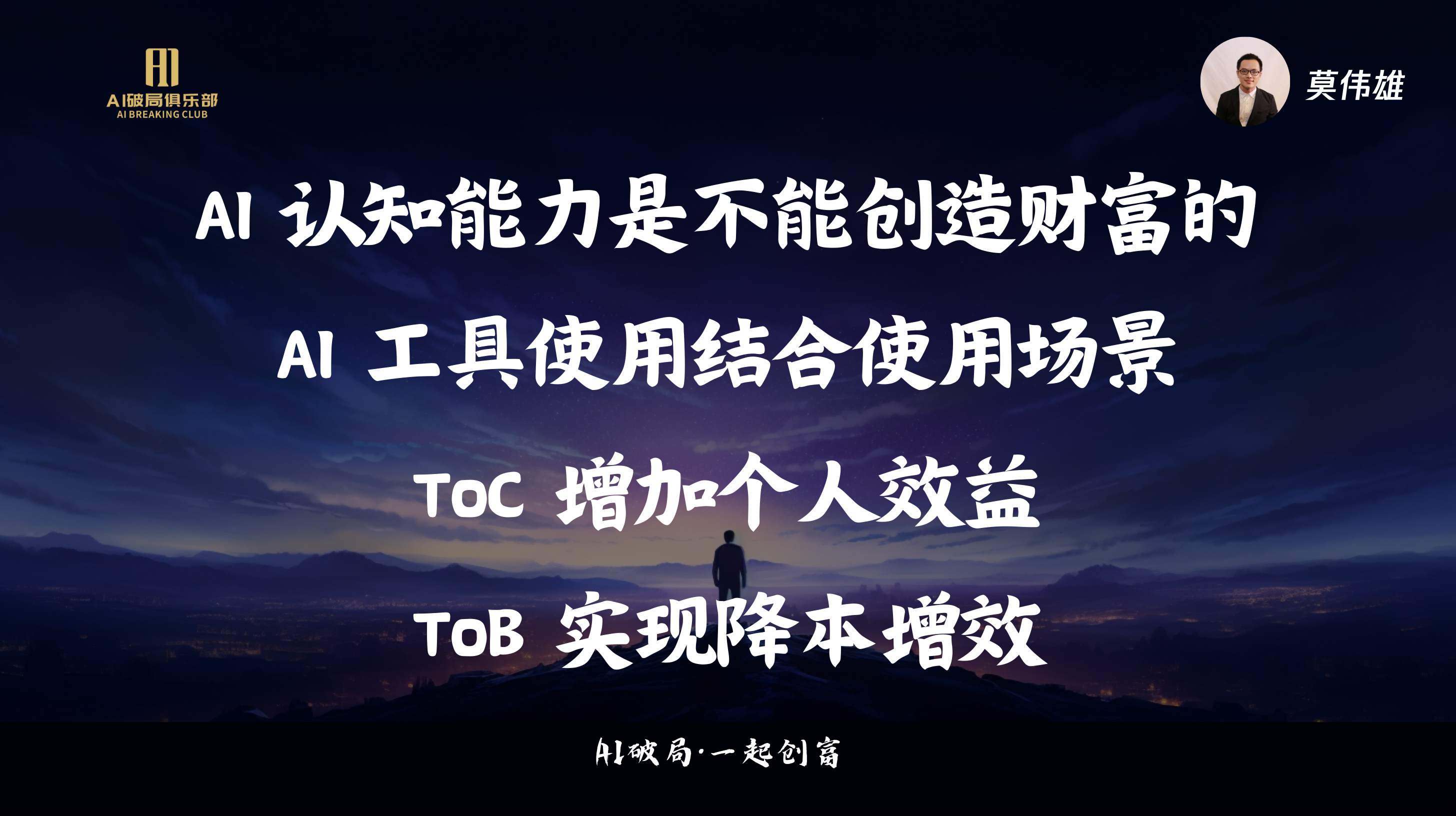图片展示的是莫伟雄在“AI破局·一起创富”大会上的相关内容。背景为夜景，天空深蓝，远处山峦轮廓清晰。图片上方有“AI金融俱乐部”标识。画面中央有四行文字，分别是“AI认知能力是不能创造财富的”“AI工具使用结合使用场景”“ToC增加个人效益”“ToB实现降本增效”。右上角有莫伟雄的头像及名字。此图是对莫伟雄关于企业如何人工智能的分享内容的总结，与上下文嘉宾分享的AI相关话题紧密相关。