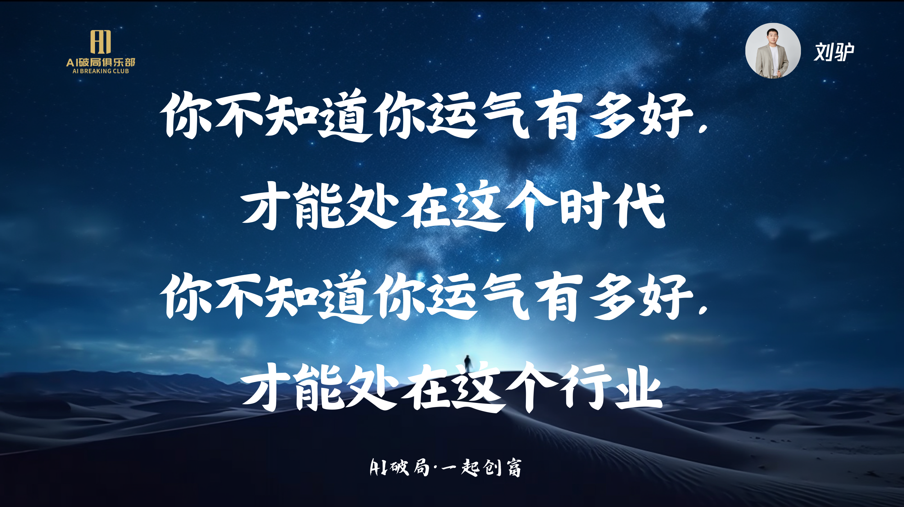 图片背景为夜空下的沙漠景象，左侧有“AI赋能俱乐部”标识。画面中央有刘驴的头像及“刘驴”字样。图片主体文字为“你不知道你运气有多好，才能处在这个时代；你不知道你运气有多好，才能处在这个行业”，底部还有“AI破局·一起创商”字样。该图片与文档中刘驴关于AI时代来临，企业如何找到切入点的分享内容相关，起到强调和总结作用。