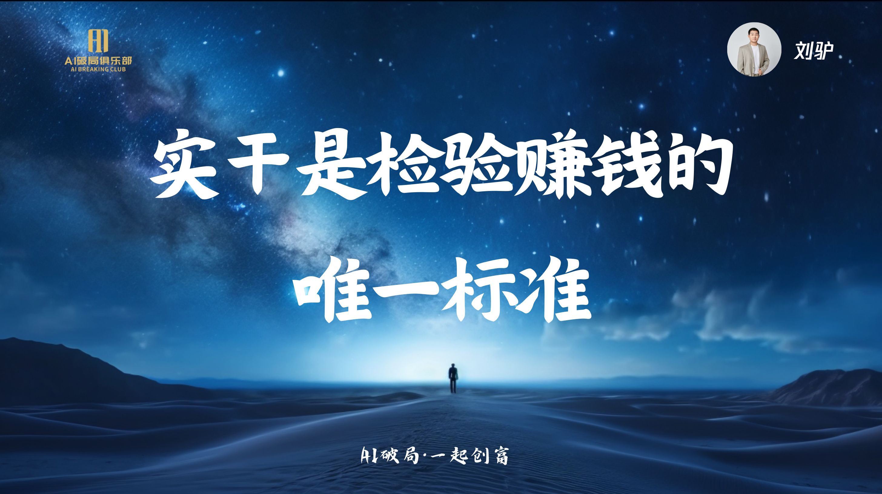 图片背景为夜空与沙漠景象，左侧有“AI破局俱乐部”标识。画面中央大字“实干是检验赚钱的唯一标准”醒目，下方小字“AI破局·一起创富”。右上角有“刘驴”及头像标识。该图片与文档中“刘驴:AI时代来临，我们如何找到切入点”内容相关，可能是刘驴在分享中强调的关于AI时代企业找到切入点的观点，起到强调和总结作用。