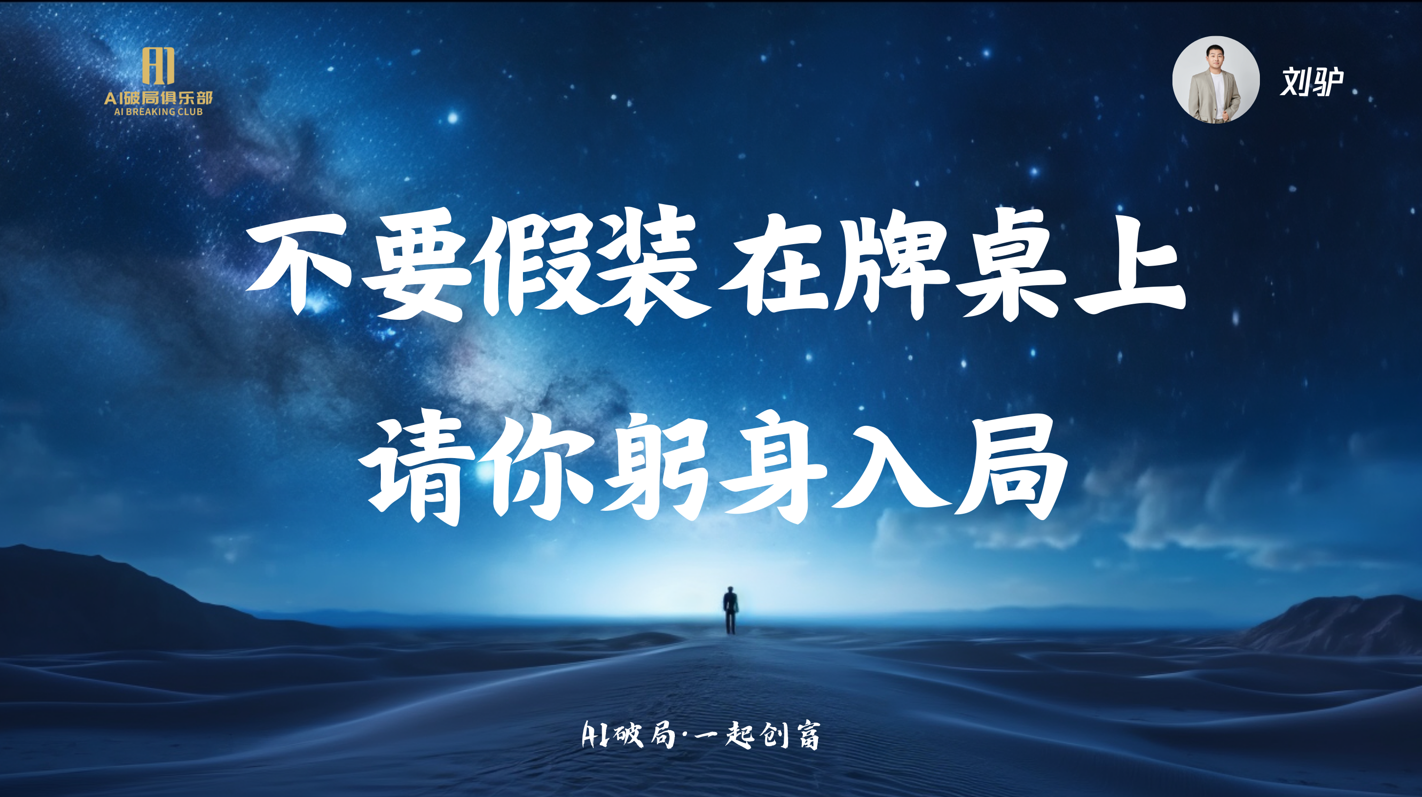 图片背景为星空夜景，画面中央有一个人影站在一条延伸至远方的道路上。图片上方有“刘驴”及“AI破局俱乐部”标识，右侧有刘驴头像。图片中间以大字呈现“不要假装在牌桌上 请你躬身入局”，底部小字写着“AI破局·一起创商”。该图片与文档中“刘驴:AI时代来临，我们如何找到切入点”这一部分内容相关，可能是刘驴在分享时所用的PPT或展示图，传达出在AI时代主动参与、躬身入局的理念。
