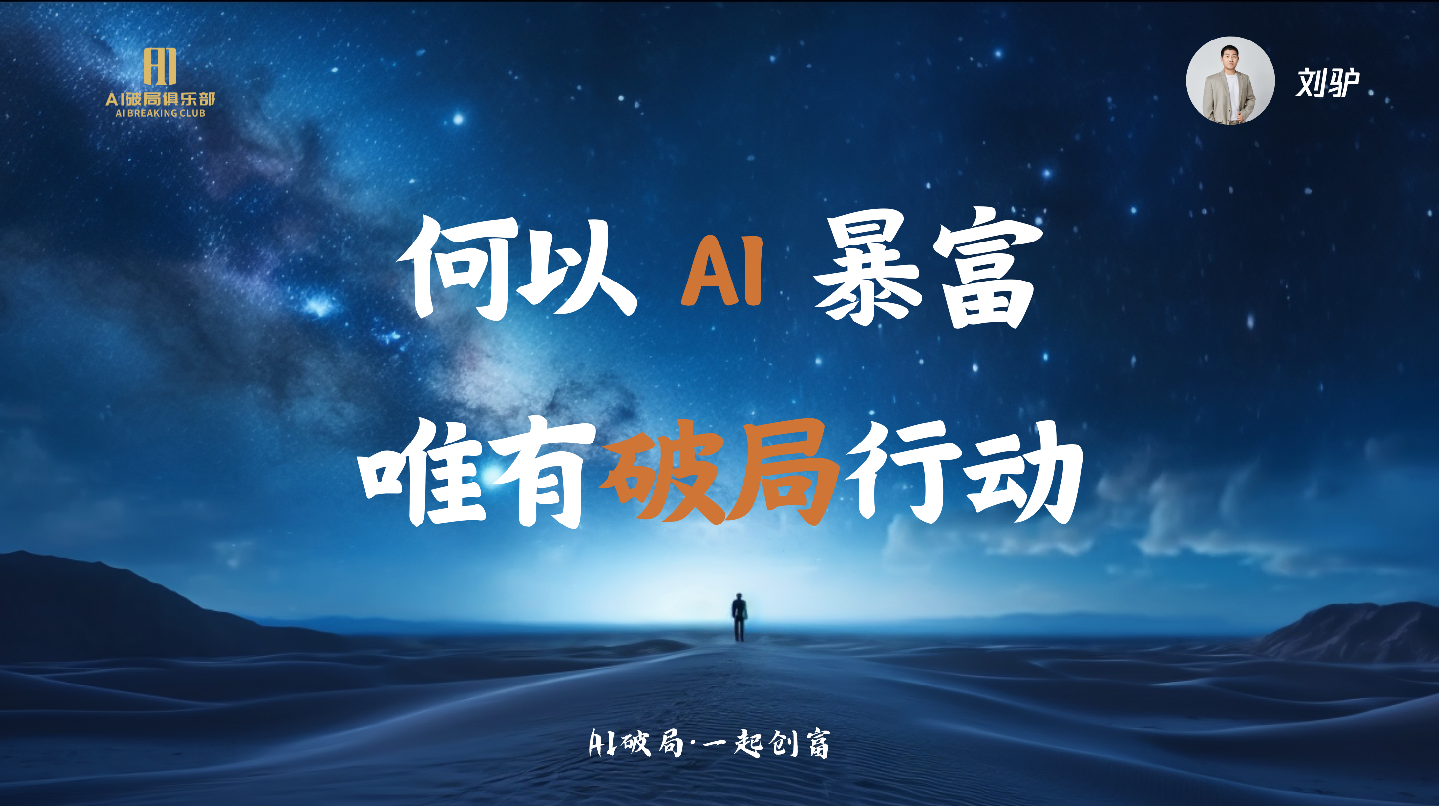 图片背景为星空夜景，画面中央有一个人影站在一条延伸至远方的道路上。图片上方有“何以AI暴富 唯有破局行动”字样，其中“AI”和“破局”为橙色突出显示。右上角有“刘驴”及头像标识。左上角有“AI破局俱乐部”字样及标志。图片与上下文的关系是，作为刘驴在“AI时代来临，我们如何找到切入点”环节的演讲内容展示，传达了在AI时代找到切入点需破局行动的主题。
