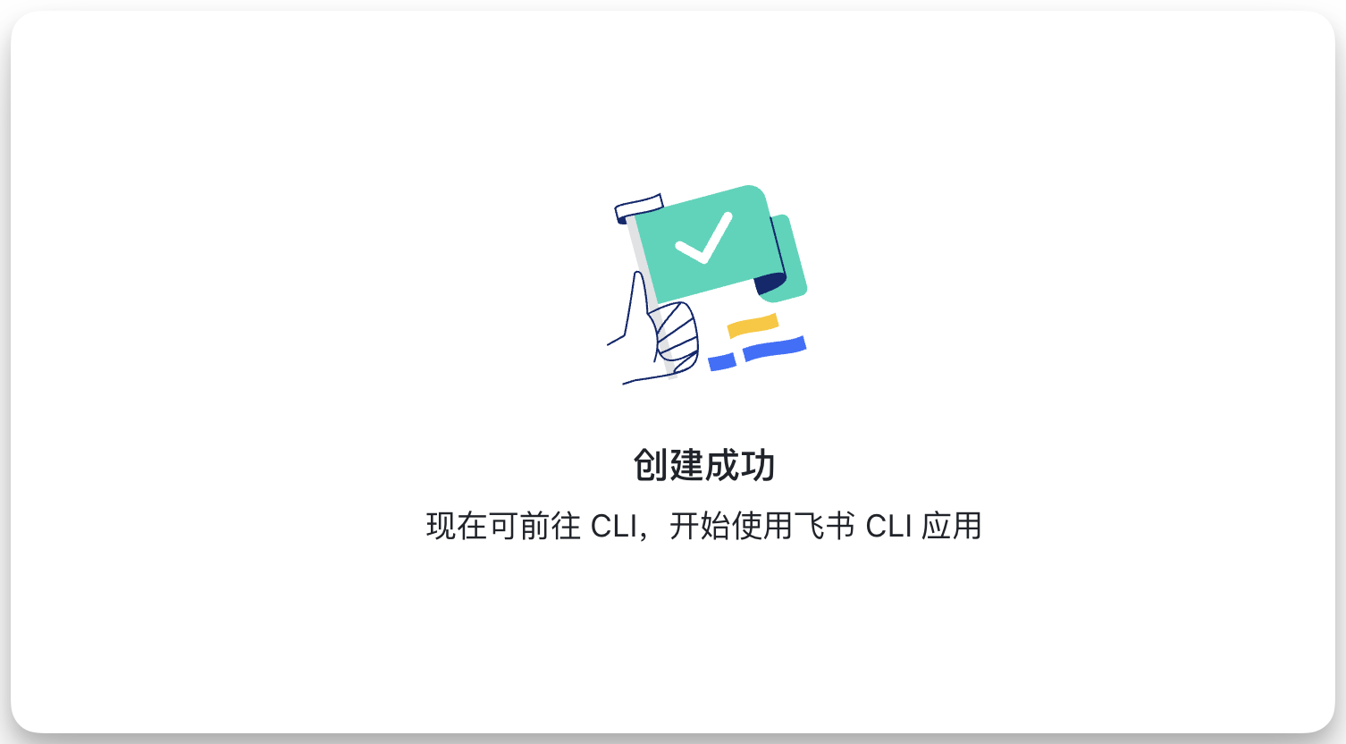 图片展示的是飞书CLI创建成功界面。画面中央有一个手握画笔的卡通形象,画笔上有一个绿色的对勾。下方文字显示“创建成功”,并提示“现在可前往 CLI,开始使用飞书 CLI 应用”。该图片与文档中“实际上手实测一下”部分内容相关,用于说明在实际操作中飞书CLI创建成功后的界面情况,为后续使用飞书CLI应用做准备。