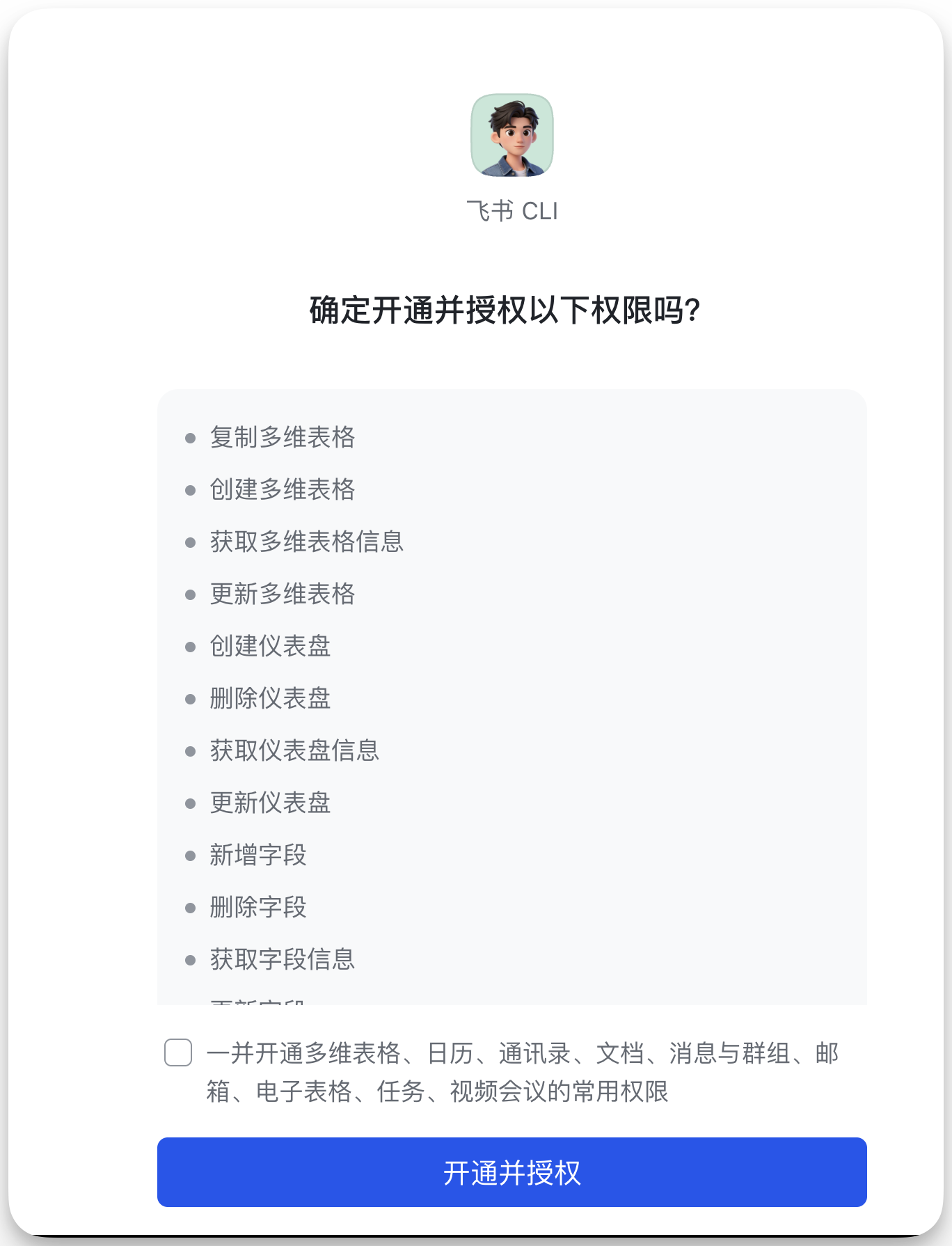 图片展示的是飞书CLI开通并授权权限的界面。上方显示“飞书 CLI”,下方以“确定开通并授权以下权限吗?”为标题,列出了多项权限,包括复制多维表格、创建多维表格等。最下方有一个勾选框,提示“一并开通多维表格、日历、通讯录、文档、消息与群组、邮箱、电子表格、任务、视频会议的常用权限”,并有“开通并授权”蓝色按钮。该图片与文档中“实际手实测一下”部分内容相关,用于说明在使用飞书CLI时需进行权限授权的操作。