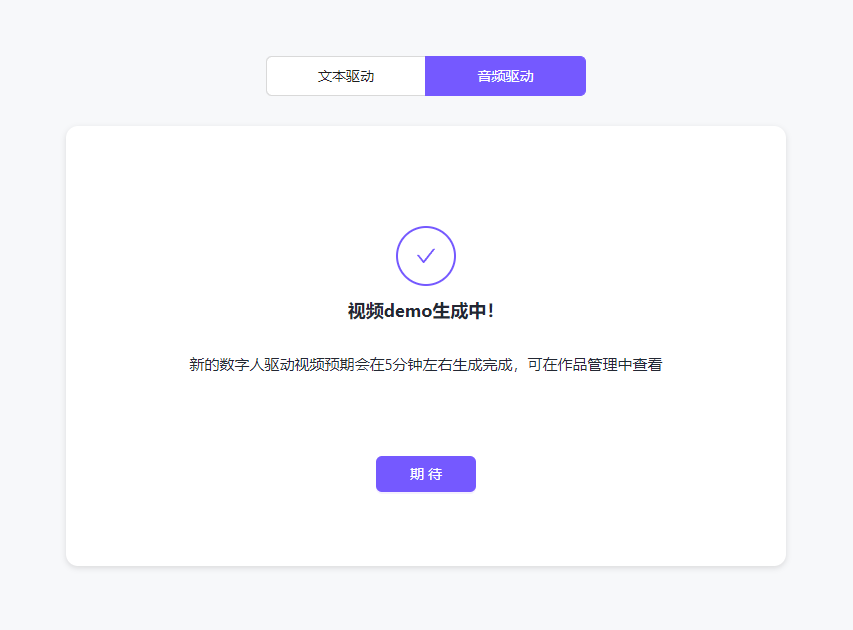 图片展示的是Heygen平台中视频demo生成界面。界面上方有“文本驱动”和“音频驱动”两个选项卡，当前选中“音频驱动”。中间显示“视频demo生成中！”及“新的数字人驱动视频预期会在5分钟左右生成完成，可在作品管理中查看”字样，下方有一个蓝色的“期待”按钮。该图片与文档中上传音频等待制作完成的内容相关，直观呈现了视频demo生成的当前状态。