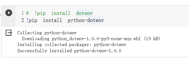 图片展示的是运行Python代码安装python - dotenv库的过程及结果。代码框中显示两条命令,分别为注释掉的#!pip install dotenv和!pip install python - dotenv。下方反馈信息表明正在收集、下载并成功安装了python - dotenv库,版本为1.0.0。这与上文提到运行Python代码时因缺少dotenv库报错,需执行pip安装的内容相呼应,展示了安装操作后的成功反馈。