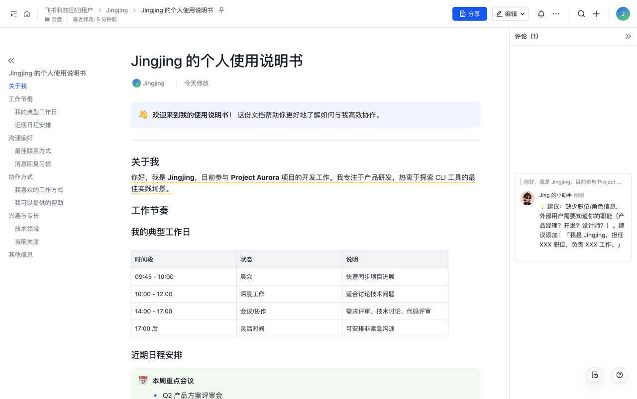 图片展示的是飞书AI助手“Jingjing”的个人使用说明书界面。左侧为导航栏,有“关于我”“工作节奏”“近期日程安排”等选项。右侧上方显示“Jingjing的个人使用说明书”,并有欢迎语。下方介绍Jingjing为Project Aurora项目开发人员,专注于产品研发,热衷于探索CLI工具的最佳实践。还列出其典型工作日的时间安排及状态,如9:45 - 10:00是晨会,10:00 - 12:00是深度工作等。右侧还显示了Jingjing的个人信息及本周重点会议。该图片与文档中介绍Jingjing作为AI助手的内容相关,直观呈现其个人情况。